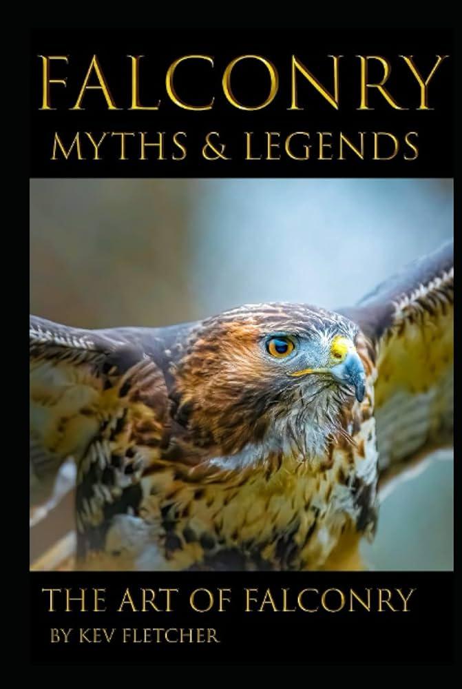 Falconry - Myths & Legends: The Art Of Falconry by Kev Fletcher (Author)